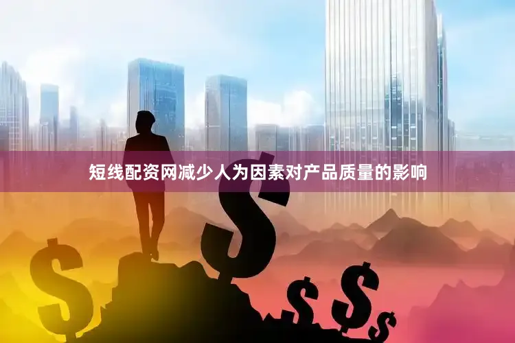 短线配资网减少人为因素对产品质量的影响