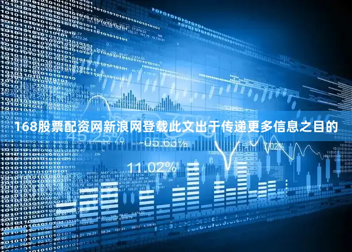 168股票配资网新浪网登载此文出于传递更多信息之目的