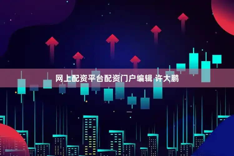 网上配资平台配资门户编辑 许大鹏