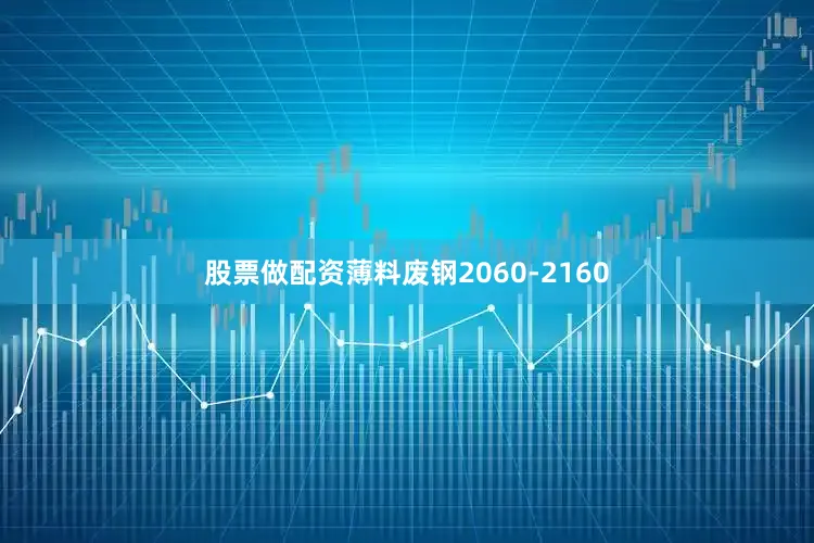 股票做配资薄料废钢2060-2160