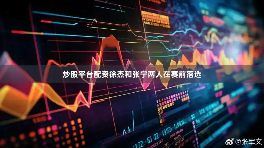 炒股平台配资徐杰和张宁两人在赛前落选
