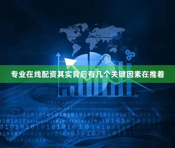 专业在线配资其实背后有几个关键因素在推着