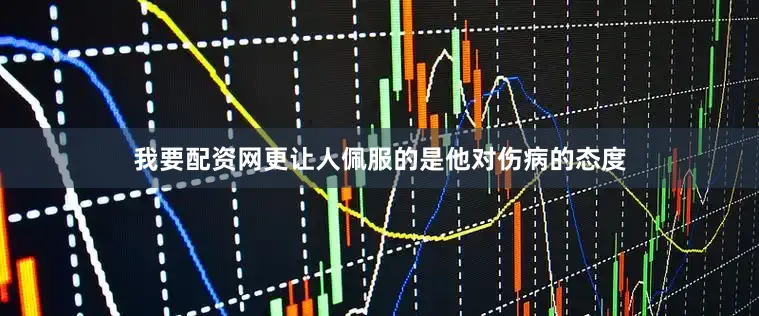 我要配资网更让人佩服的是他对伤病的态度