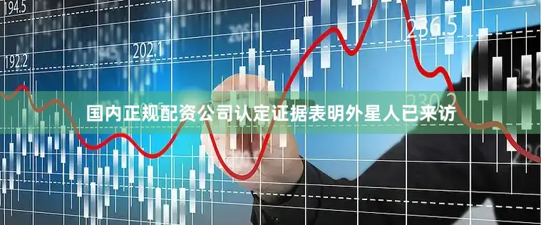 国内正规配资公司认定证据表明外星人已来访