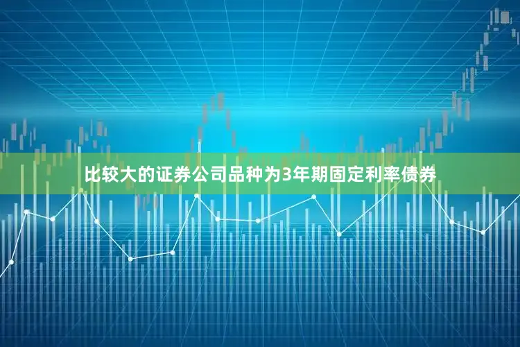 比较大的证券公司品种为3年期固定利率债券