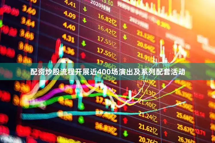 配资炒股流程开展近400场演出及系列配套活动
